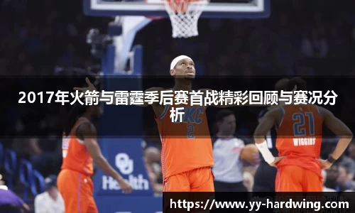 2017年火箭与雷霆季后赛首战精彩回顾与赛况分析